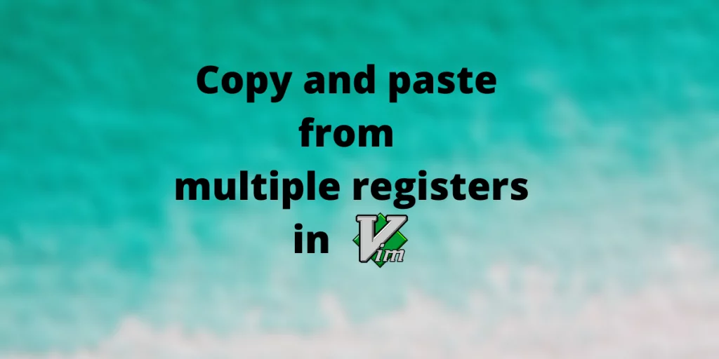 Copy And Paste From Multiple Registers In Vim And Neovim