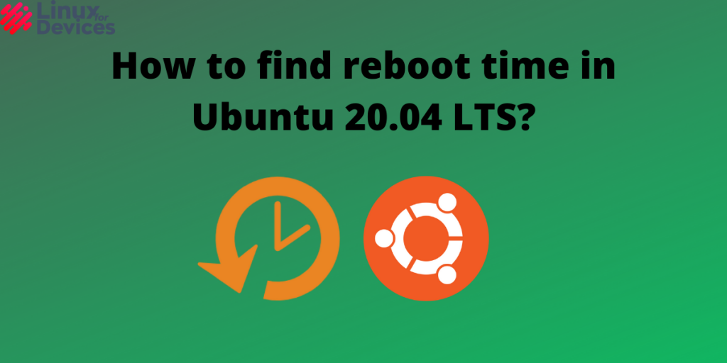 How To Find Reboot Time In Ubuntu 20.04 LTS