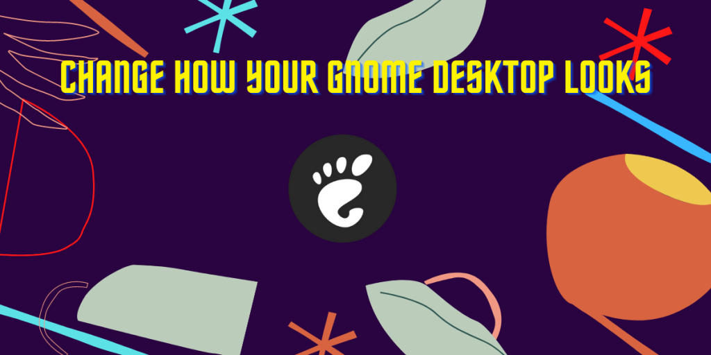 Change How Your Gnome Desktop Looks