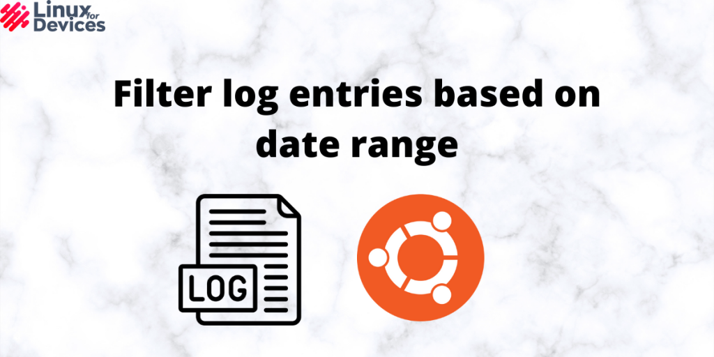 Filter Log Entries Based On Date Range