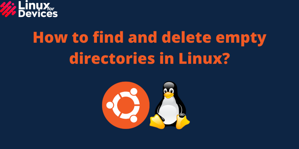 How To Find and Delete Empty Directories in Linux? - LinuxForDevices