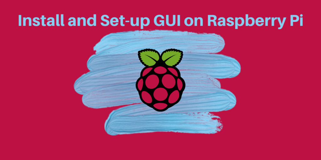Install And Set Up GUI On Raspberry Pi
