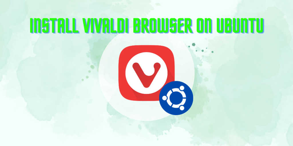 Install Vivaldi Browser On Ubuntu