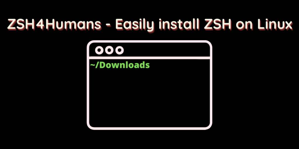 ZSH4Humans Easily Install ZSHZSH4Humans Easily Install ZSH On Linux