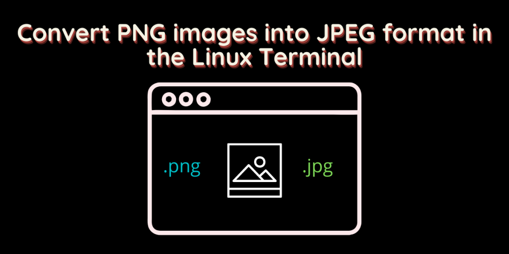 Convert PNG Images Into JPEG Format In The Linux Terminal