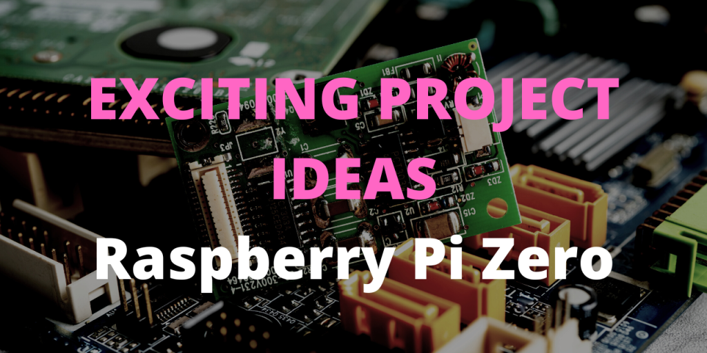 EXCITING PROJECT IDEAS Raspberry Pi Zero