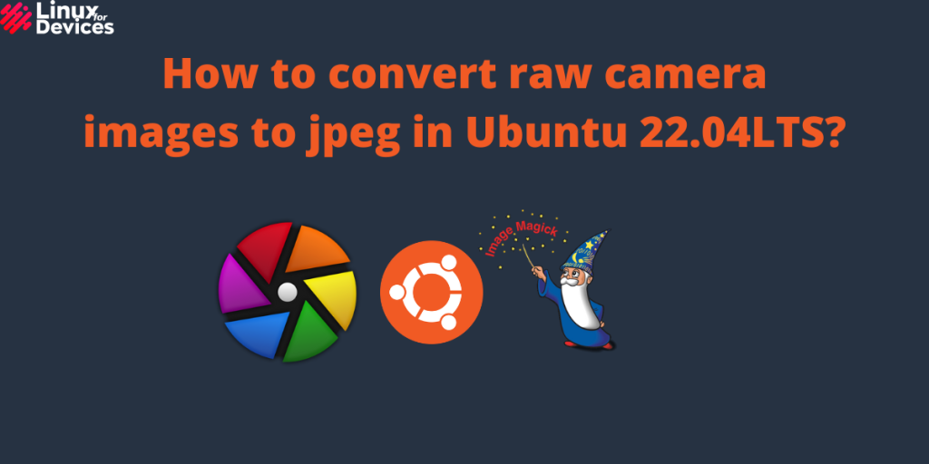 How To Convert Raw Camera Images To Jpeg In Ubuntu 22.04LTS
