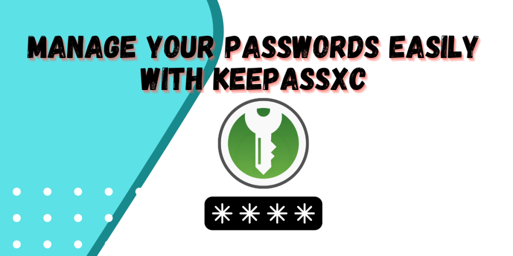 Manage Your Passwords Easily With KeePassXC