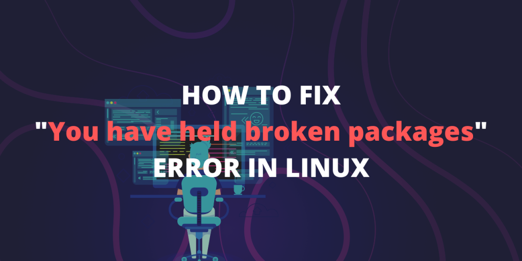 HOW TO FIX You Have Held Broken Packages ERROR IN LINUX