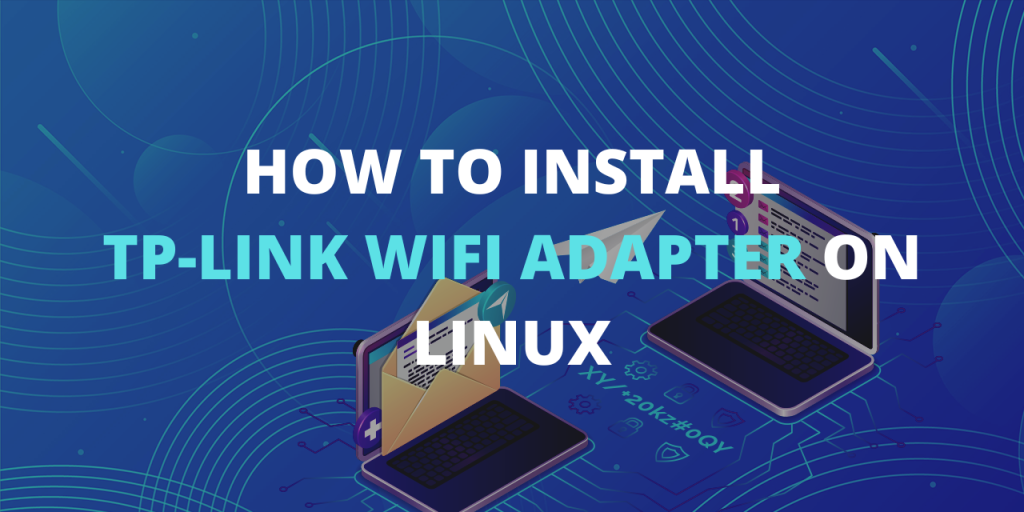 HOW TO INSTALL TP LINK WIFI ADAPTER ON LINUX