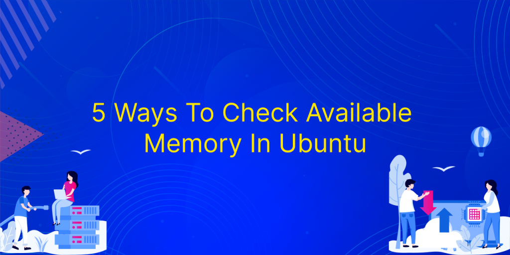 5 Ways To Check Memory Usage In Ubuntu