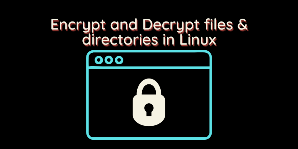 Encrypt And Decrypt Files & Directories In Linux