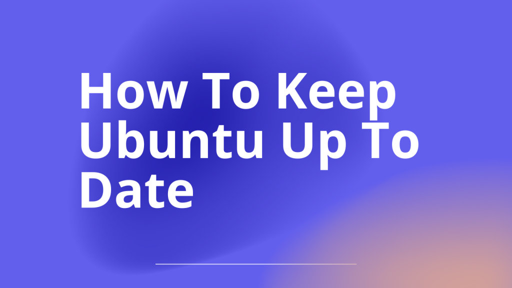 How To Keep Ubuntu Up To Date