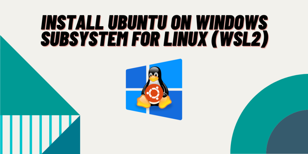 Install Ubuntu On Windows Subsystem For Linux (WSL2)