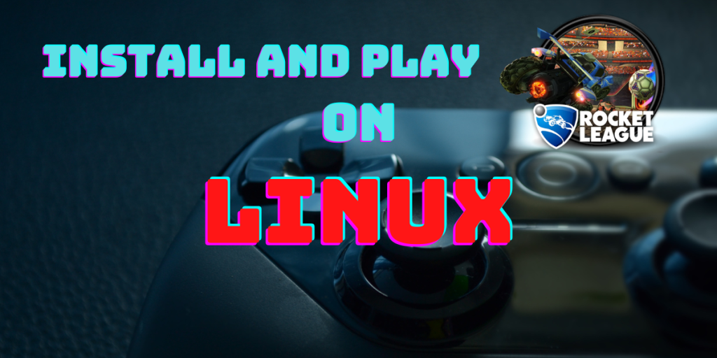 Install And Play Rocket League On Linux