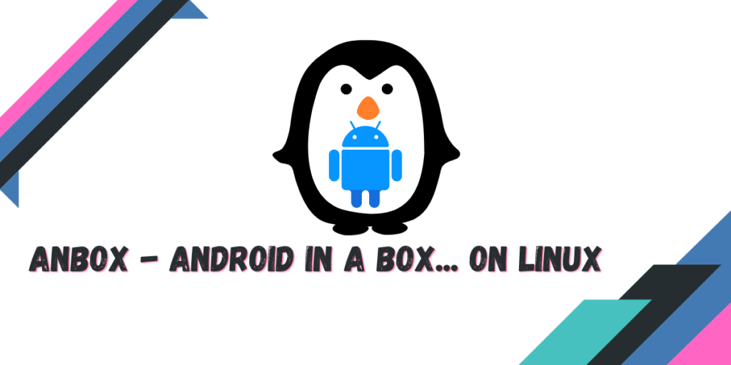 Anbox Android In A Box... On Linux