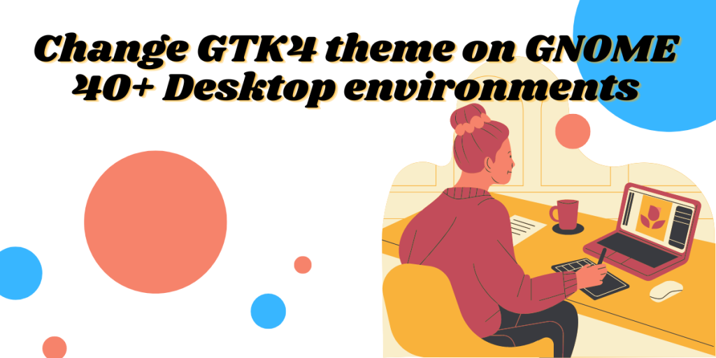Change GTK4 Theme On GNOME 40+ Desktop Environments