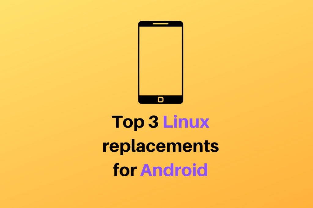 Top 3 Linux Replacements For Android