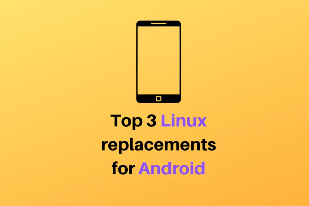 Top 3 Linux Replacements For Android
