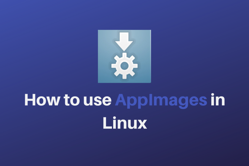 How To Use AppImages In Linux
