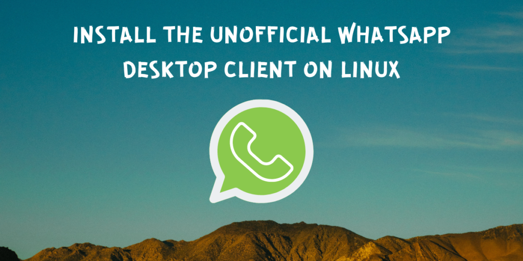 Install The Unofficial Whatsapp Desktop Client On Linux