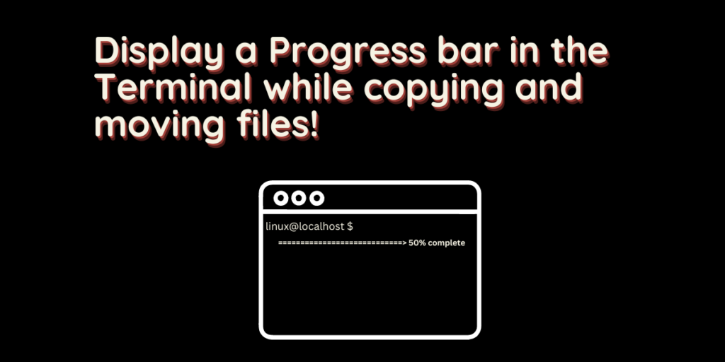 Display A Progress Bar In The Terminal While Copying And Moving Files!