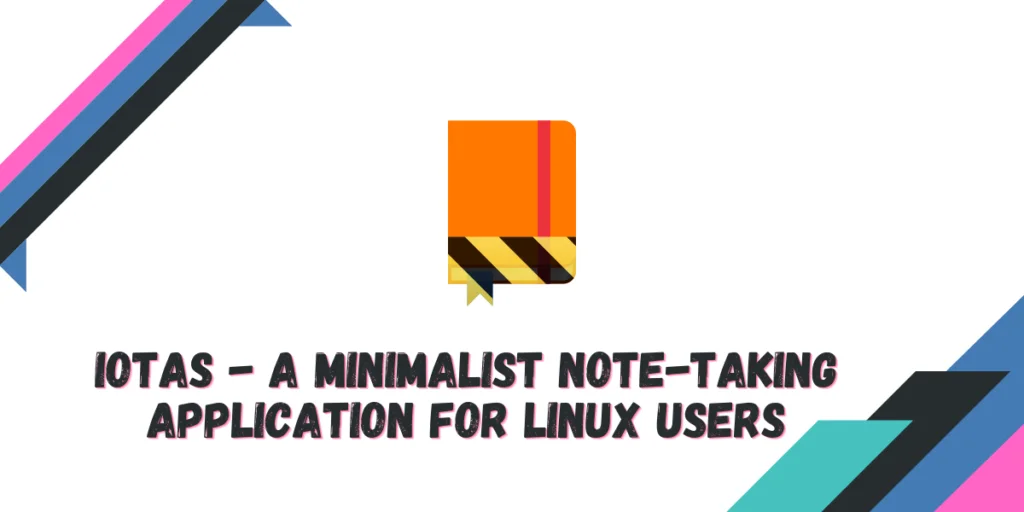 Iotas A Minimalist Note-Taking Application For Linux Users