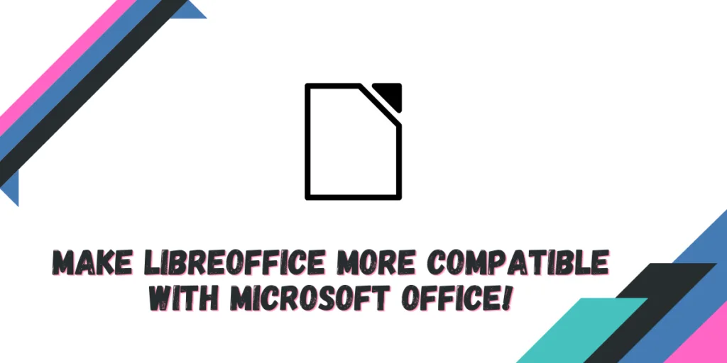 Make LibreOffice More Compatible With Microsoft Office!