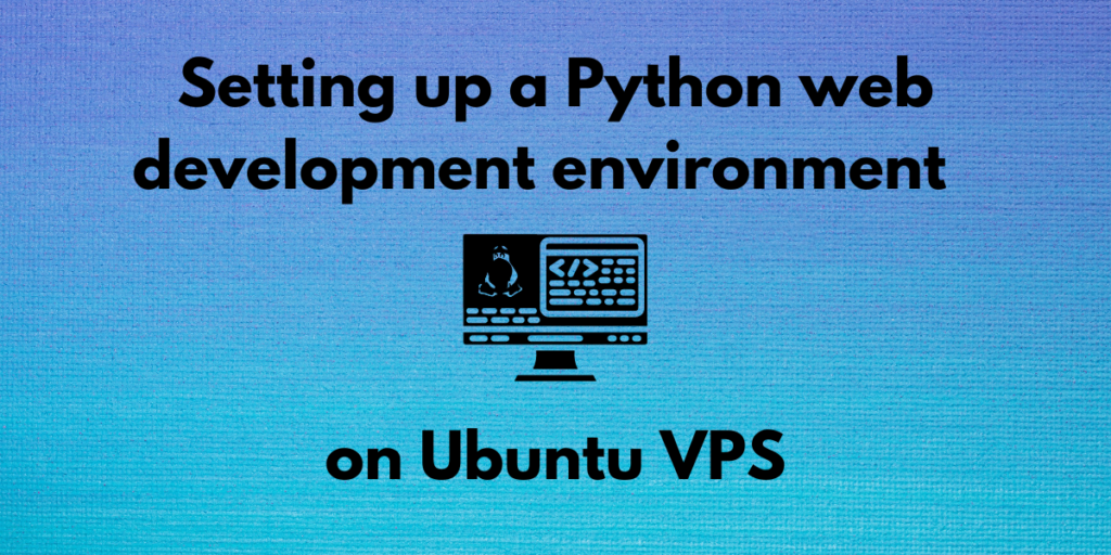 Setting Up A Python Web Development Environment On Ubuntu VPS