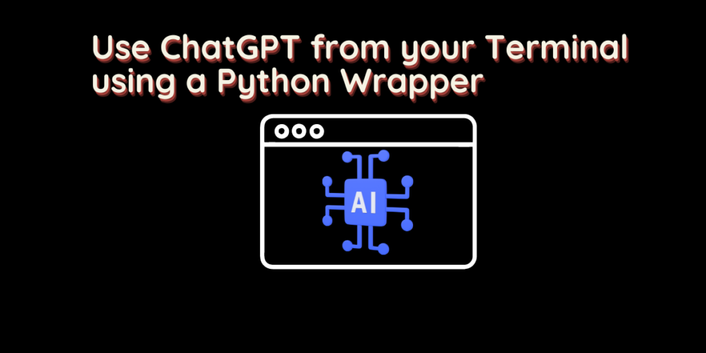 Use ChatGPT From Your Terminal Using A Python Wrapper