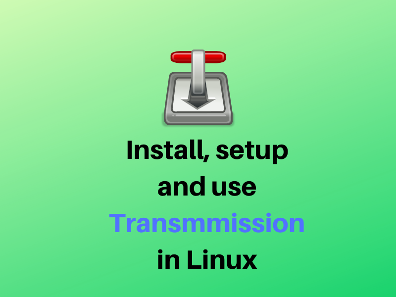 Install, Setup And Use Transmmission In Linux