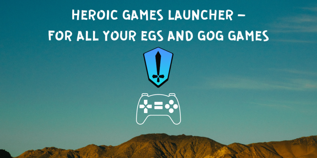 Heroic Games Launcher – For All Your Egs And GOG Games