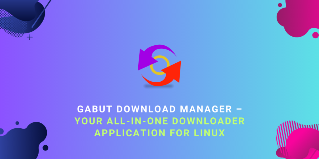Gabut Download Manager – Your All In One Downloader Application For Linux