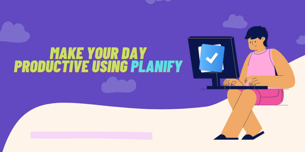 Make Your Day Productive Using Planify