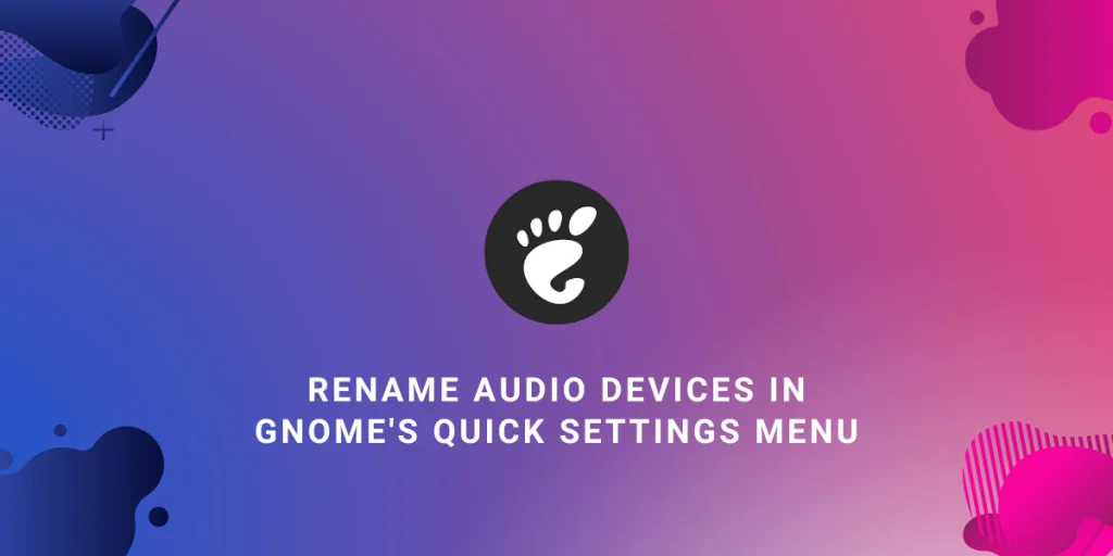 Rename Audio Devices In Gnome's Quick Settings Menu