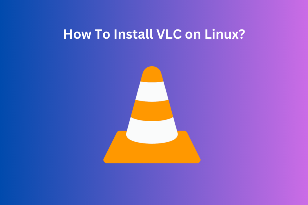 How To Install VLC On Linux