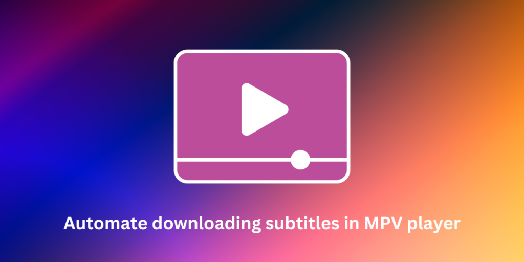 Automate Downloading Subtitles In MPV Player
