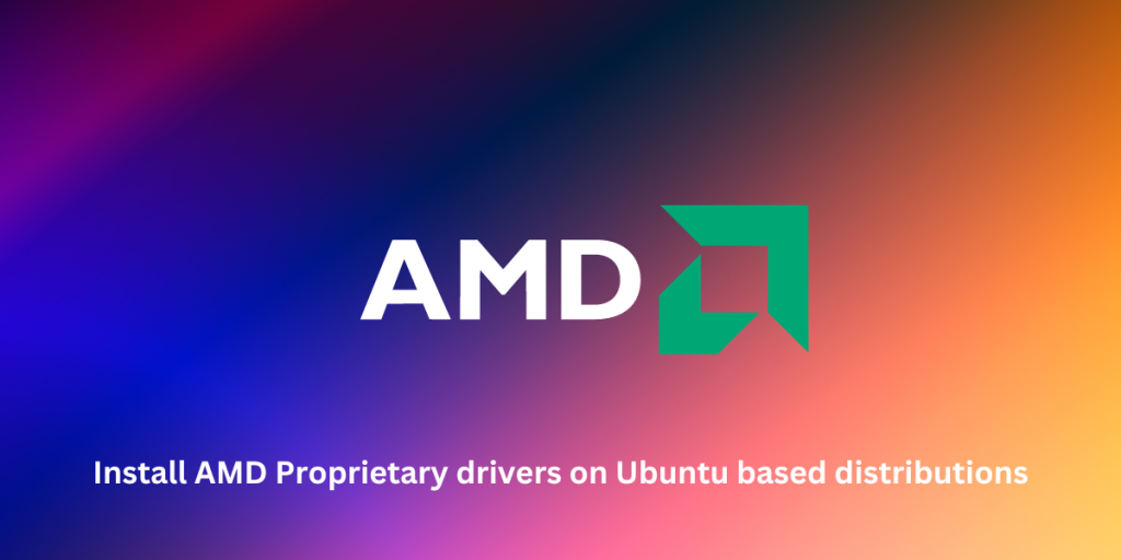 Install AMD Proprietary Drivers On Ubuntu Based Distributions