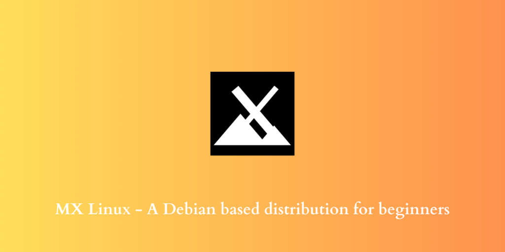 MX Linux A Debian Based Distribution For Beginners