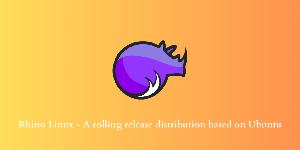 Rhino Linux A Rolling Release Distribution Based On Ubuntu