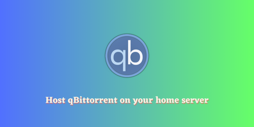 Host QBittorrent On Your Home Server