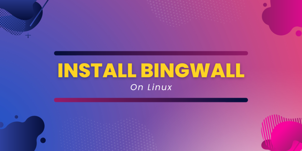 Install BingWall On Linux