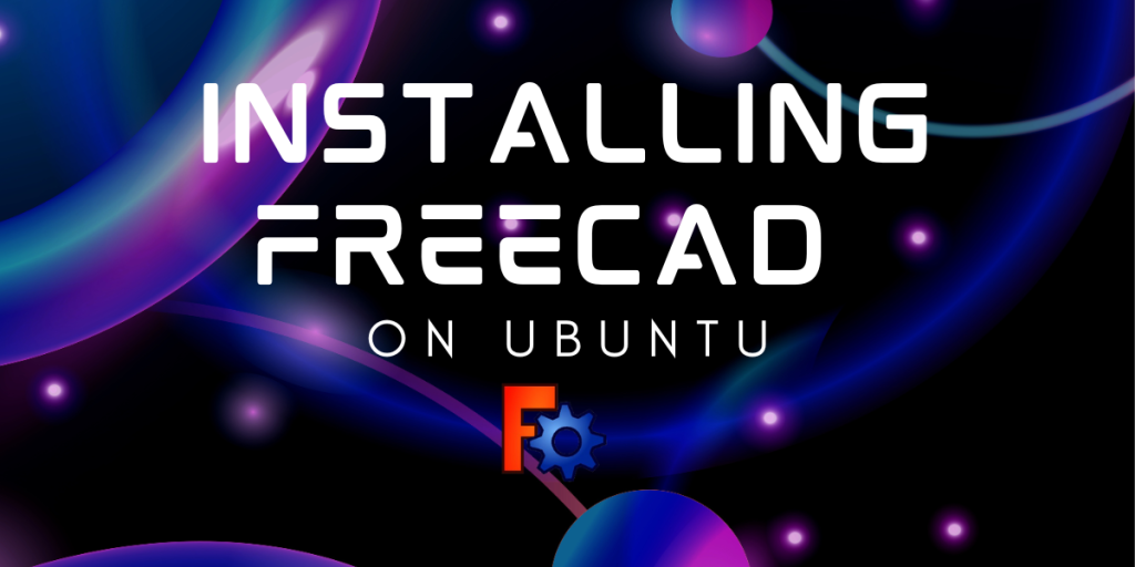 Installing FreeCad On Ubuntu